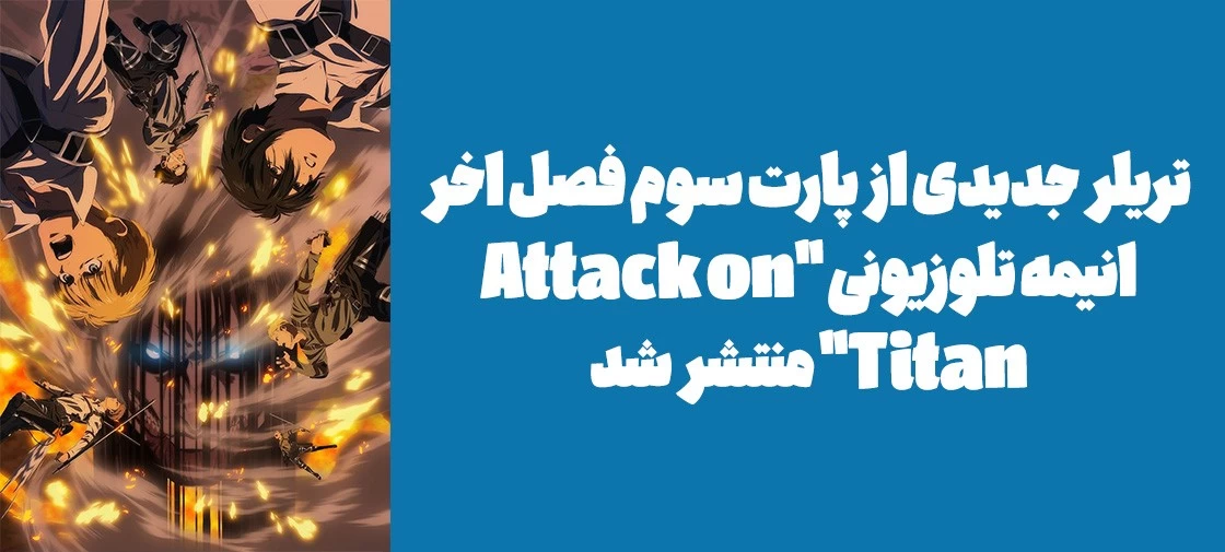 تریلر جدیدی از نیم فصل دوم پارت سوم از فصل اخر انیمه تلوزیونی "Attack on Titan" منتشر شد