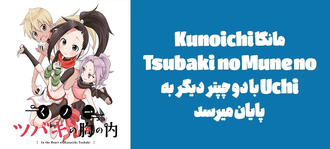 مانگا "Kunoichi Tsubaki no Mune no Uchi" با دو چپتر دیگر به پایان میرسد