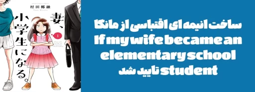 ساخت انیمه ای اقتباسی از مانگا "If my wife became an elementary school student" تایید شد