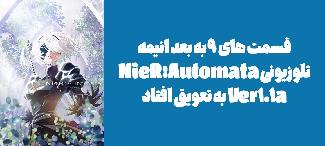 قسمت های 9 به بعد انیمه تلوزیونی "NieR:Automata Ver1.1a" به تعویق افتاد